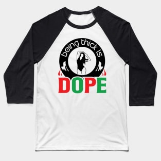 Being Thick Is Dope Baseball T-Shirt